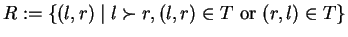 $R := \{ (l,r) \mid l \succ r, (l,r) \in T \mbox{ or } (r,l) \in T \}$