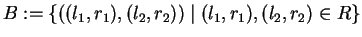 $B:= \{ ((l_1,r_1),(l_2,r_2)) \mid (l_1,r_1),(l_2,r_2) \in R \}$