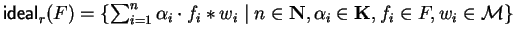 ${\sf ideal}_{r}^{}(F) = \{
\sum_{i=1}^n \alpha_i \cdot f_i \ast w_i \mid n \in {\bf N}, \alpha_i \in
{\bf K}, f_i \in F, w_i \in {\cal M}\}$