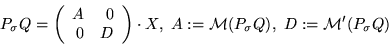 \begin{displaymath}P_{\sigma} Q =
\left( \begin{array}{rr}
A & 0 \\
0 & D
...
...,\ A:= {\cal M}(P_{\sigma} Q), \ D:= {\cal M}' (P_{\sigma} Q)
\end{displaymath}