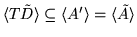 $ \langle T\tilde D \rangle \subseteq \langle A' \rangle = \langle \tilde A\rangle $