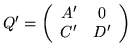 $ Q' = \left(
\begin{array}{cc}
A' & 0 \\
C' & D'
\end{array} \right) $