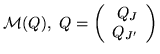 $ {\cal M}(Q), \ Q= \left( \begin{array}{r}
Q_J \\
Q_{J'} \end{array} \right) $