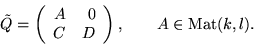 \begin{displaymath}\tilde Q = \left( \begin{array}{rr}
A & 0 \\
C & D
\end{array} \right),
\qquad A \in \mbox{Mat} (k,l).
\end{displaymath}