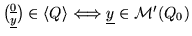 $ {\underline{0} \choose \underline{y}} \in \langle Q \rangle
\Longleftrightarrow \underline{y} \in {\cal M}' (Q_0)$