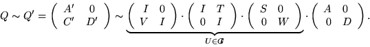 \begin{displaymath}Q \sim Q' =
\left( \begin{array}{rc}
A' & 0 \\
C' & D' \e...
...eft( \begin{array}{rl}
A & 0 \\
0 & D \end{array} \right).
\end{displaymath}