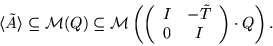 \begin{displaymath}\langle \tilde A \rangle \subseteq {\cal M}(Q) \subseteq {\ca...
...- \tilde T \\
0 & I \end{array}
\right) \cdot Q
\right).
\end{displaymath}