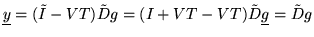 $ \underline{y} = (\tilde I - VT) \tilde D g = (I + VT - VT) \tilde D \underline g =
\tilde D g $