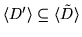 $ \langle D'\rangle \subseteq \langle \tilde D \rangle $