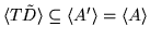 $ \langle T \tilde D \rangle
\subseteq \langle A' \rangle = \langle A \rangle $