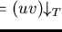 $u \circ v = (uv)\!\!\downarrow_{T}$