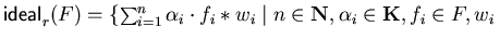 ${\sf ideal}_{r}^{}(F) = \{
\sum_{i=1}^n \alpha_i \cdot f_i \ast w_i \mid n \in {\bf N}, \alpha_i \in
{\bf K}, f_i \in F, w_i \in {\cal M}\}$