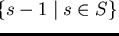 $P_S
= \{ s - 1 \mid s \in S \}$