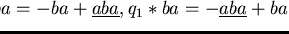 $q_{1} \ast aba = -ba + \underline{aba},q_{1} \ast ba = -\underline{aba} + ba$