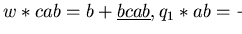 $w \ast cab = b + \underline{bcab}, q_1 \ast ab = -b+\underline{a}$