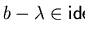 $b - \lambda \in {\sf ideal}_{r}^{}(p)$