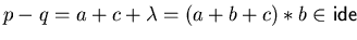 $p-q = a+c+ \lambda = (a+b+c) \ast b \in {\sf ideal}_{r}^{}(F)$