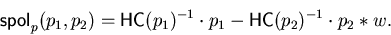 \begin{displaymath}{\sf spol}_{p}(p_{1}, p_{2})={\sf HC}(p_1)^{-1} \cdot p_1 -{\sf HC}(p_2)^{-1} \cdot p_2 \ast w.\end{displaymath}