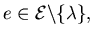 $e \in {\cal E} \backslash \{ \lambda \}, x \in X$