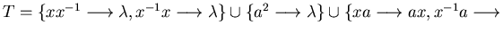 $T = \{ xx^{-1} \longrightarrow\lambda, x^{-1}x \longrightarrow\lambda \} \cup \...
...w
\lambda \} \cup \{ xa \longrightarrow ax, x^{-1}a \longrightarrow a x^{-1} \}$