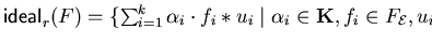 ${\sf ideal}_{r}^{}(F) = \{ \sum_{i = 1}^k \alpha_i \cdot f_i \ast u_i \mid
\alpha_i \in {\bf K}, f_i \in F_{\cal E}, u_i \in {\cal F}\}$