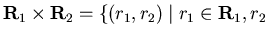 ${\bf R}_1 \times {\bf R}_2 = \{(r_1,r_2) \mid r_1 \in {\bf R}_1, r_2 \in {\bf R}_2 \}$