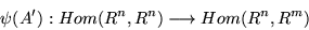 \begin{displaymath}\psi(A'): Hom(R^n,R^n)\longrightarrow Hom(R^n,R^m) \end{displaymath}