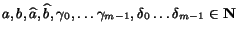 $a, b ,
\widehat{a}, \widehat{b}, \gamma_0, \ldots \gamma_{m-1},
\delta_0 \ldots \delta_{m-1} \in \textbf{N}$