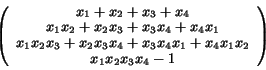 \begin{displaymath}\left(
\begin{array}{c}
x_{1} + x_{2} + x_{3} + x_{4} \\
x_{...
..._{4}x_{1}x_{2}
\\
x_{1}x_{2}x_{3}x_{4} - 1
\end{array}\right)\end{displaymath}