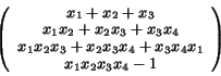 \begin{displaymath}\left(
\begin{array}{c}
x_{1} + x_{2} + x_{3} \\
x_{1}x_{2} ...
..._{3}x_{4}x_{1}
\\
x_{1}x_{2}x_{3}x_{4} - 1
\end{array}\right)\end{displaymath}