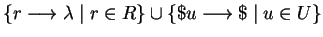 $\{ r \longrightarrow\lambda \mid r \in R \} \cup \{ \$u \longrightarrow\$ \mid u \in U \}$