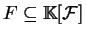 $F \subseteq \mathbb{K} [{\mathcal{F}}]$