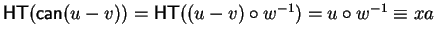 ${\sf HT}({\sf can}(u-v)) = {\sf HT}((u-v) \circ w^{-1}) = u \circ w^{-1} \equiv xa$