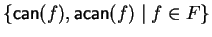 $\{ {\sf can}(f), {\sf acan}(f) \mid f \in F \}$