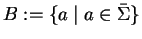 $B := \{ a \mid a \in \bar{\Sigma} \}$