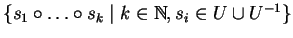 $\{ s_1 \circ\ldots \circ s_k \mid k \in \mathbb{N} , s_i \in U \cup U^{-1} \}$