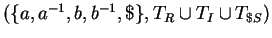 $( \{ a, a^{-1}, b, b^{-1}, \$ \}, T_R \cup T_I \cup T_{\$S})$