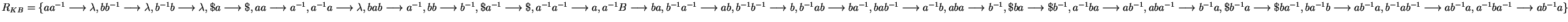 $R_{KB} = \{ aa^{-1} \longrightarrow\lambda,
bb^{-1} \longrightarrow\lambda,
b...
...-1}ab^{-1} \longrightarrow ab^{-1}a,
a^{-1}ba^{-1} \longrightarrow ab^{-1}a \}$