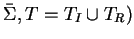 $\bar{\Sigma}, T = T_I \cup T_R)$