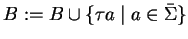 $B := B \cup \{ \tau a \mid a \in \bar{\Sigma} \}$