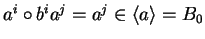 $a^i \circ b^ia^j = a^j \in \langle a \rangle = B_0$