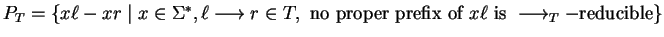 $P_T = \{ x\ell - xr \mid x \in \Sigma^*, \ell \longrightarrow r \in T, \mbox{ no
proper prefix of } x\ell \mbox{ is } \longrightarrow_T-\mbox{reducible} \}$