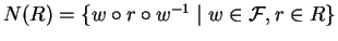 $N(R) = \{ w \circ r \circ w^{-1} \mid
w \in {\cal F}, r \in R \}$