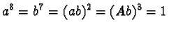 $a^8 = b^7 = (ab)^2 = (Ab)^3 = 1$