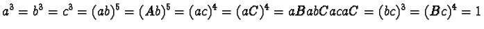 $a^3 = b^3 = c^3 = (ab)^5 = (Ab)^5 = (ac)^4 = (aC)^4 =
aBabCacaC = (bc)^3 = (Bc)^4 = 1$