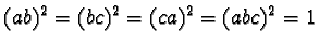 $(ab)^2 = (bc)^2 = (ca)^2 = (abc)^2 = 1$