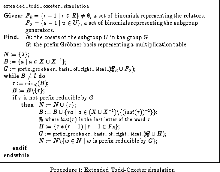 \begin{procedure}
% latex2html id marker 1390
[ht] \fbox { \parbox{15cm}{ \vspac...
...}} \vspace{-0.7cm} } }\caption {Extended Todd-Coxeter simulation}\end{procedure}