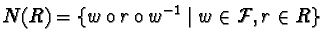 $N(R) = \{ w \circ r \circ w^{-1} \mid
w \in \mathcal{F}, r \in R \}$