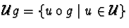 $\mathcal{U}g = \{ u \circ g \mid u \in \mathcal{U} \}$