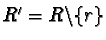 $R' = R \backslash \{r\}$